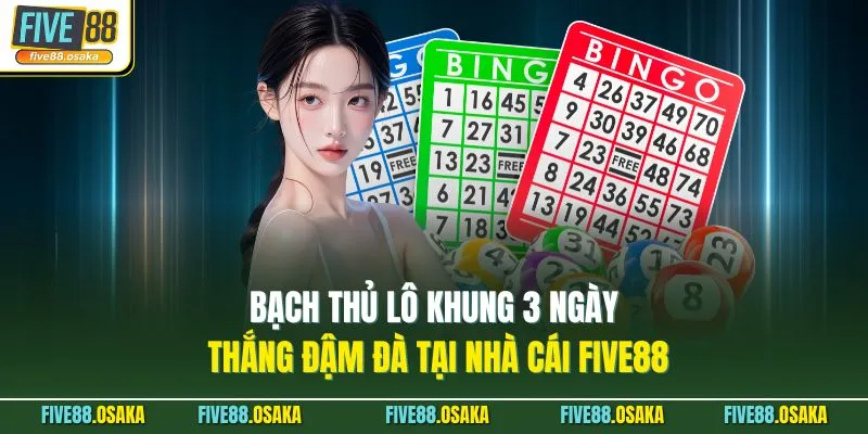 Bạch Thủ Lô Khung 3 Ngày Thắng Đậm Đà Tại Nhà Cái Five88 9 Bạch Thủ Lô Khung 3 Ngày Thắng Đậm Đà Tại Nhà Cái Five88