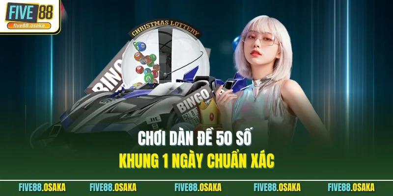 Chơi dàn đề 50 số khung 1 ngày chuẩn xác