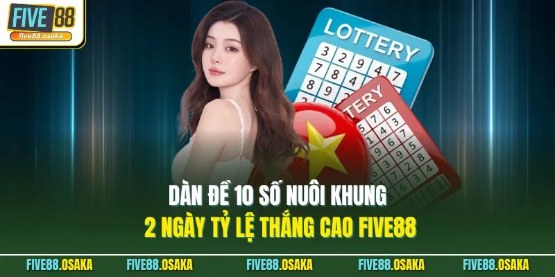 Dàn Đề 10 Số Nuôi Khung 2 Ngày Tỷ Lệ Thắng Cao Five88 7 Dàn Đề 10 Số Nuôi Khung 2 Ngày Tỷ Lệ Thắng Cao Five88