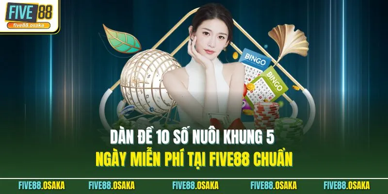 Dàn Đề 10 Số Nuôi Khung 5 Ngày Miễn Phí Tại Five88 Chuẩn 1 Dàn Đề 10 Số Nuôi Khung 5 Ngày Miễn Phí Tại Five88 Chuẩn
