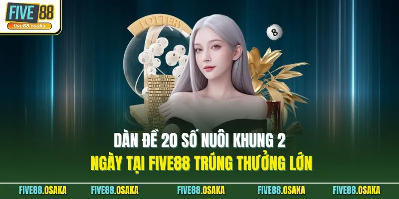 Dàn Đề 20 Số Nuôi Khung 2 Ngày Tại Five88 Trúng Thưởng Lớn 6 Dàn Đề 20 Số Nuôi Khung 2 Ngày Tại Five88 Trúng Thưởng Lớn