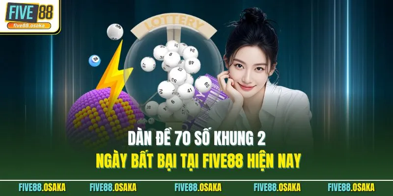 Dàn Đề 70 Số Khung 2 Ngày Bất Bại Tại Five88 Hiện Nay 1 Dàn Đề 70 Số Khung 2 Ngày Bất Bại Tại Five88 Hiện Nay