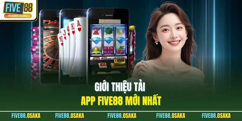 Tải App Five88 Hướng Dẫn Cài Đặt Về Điện Thoại Nhanh Nhất 2 Giới thiệu tải app Five88 mới nhất