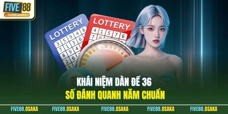 Dàn Đề 36 Số Đánh Quanh Năm - Bí Kíp Thắng Tại Five88 2 Khái niệm dàn đề 36 số đánh quanh năm chuẩn