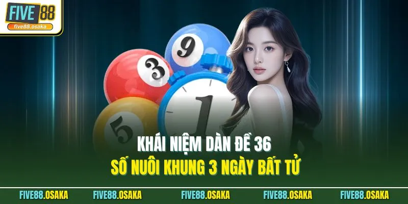 Khái niệm dàn đề 36 số nuôi khung 3 ngày bất tử