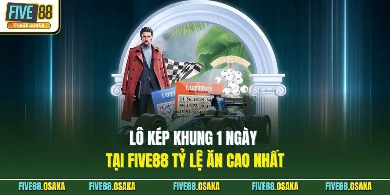 Lô Kép Khung 1 Ngày Tại Five88 Tỷ Lệ Ăn Cao Nhất