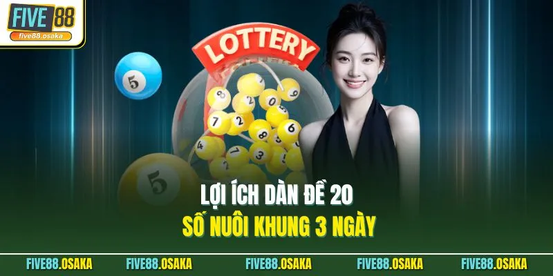 Dàn Đề 20 Số Nuôi Khung 3 Ngày Hốt Bạc Tại Nhà Cái Five88 2 Lợi ích dàn đề 20 số nuôi khung 3 ngày