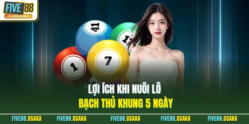 Nuôi Lô Bạch Thủ Khung 5 Ngày Tại Five88 Thắng Lớn 2 Lợi ích khi nuôi lô bạch thủ khung 5 ngày