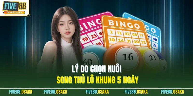 Lý do chọn nuôi song thủ lô khung 5 ngày