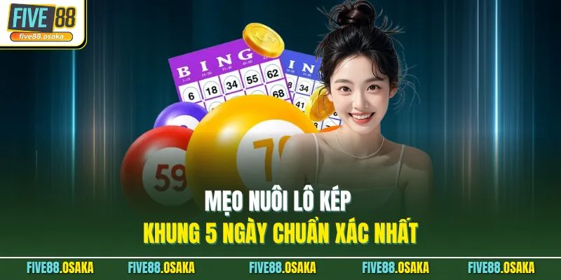 Mẹo nuôi lô kép khung 5 ngày chuẩn xác nhất
