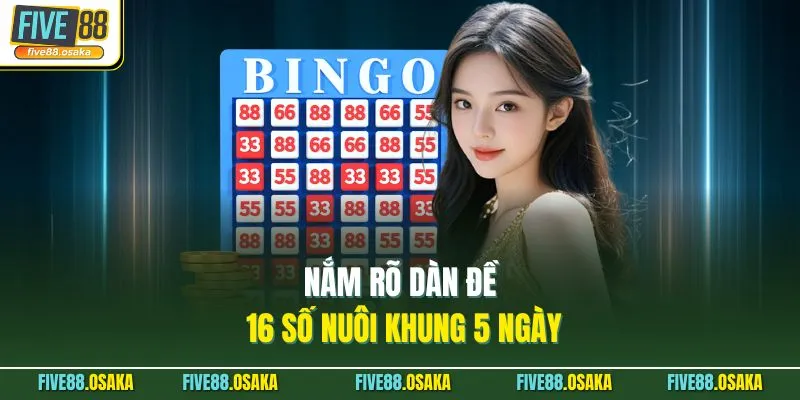 Nắm rõ dàn đề 16 số nuôi khung 5 ngày
