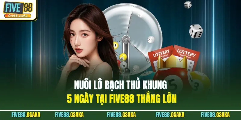 Nuôi Lô Bạch Thủ Khung 5 Ngày Tại Five88 Thắng Lớn 1 Nuôi Lô Bạch Thủ Khung 5 Ngày Tại Five88 Thắng Lớn