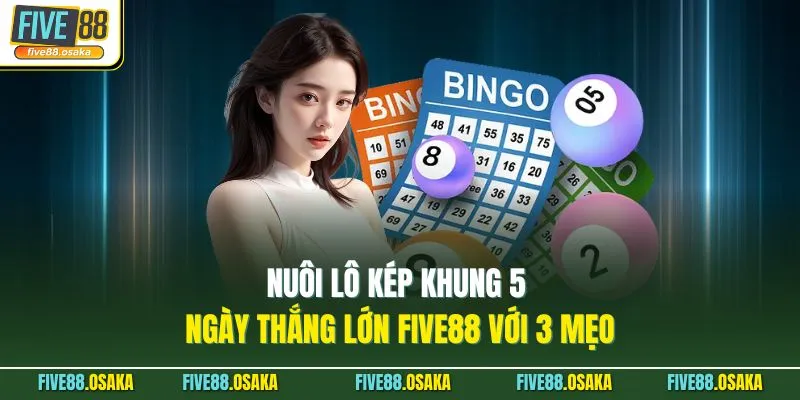 Nuôi Lô Kép Khung 5 Ngày Thắng Lớn Five88 Với 3 Mẹo