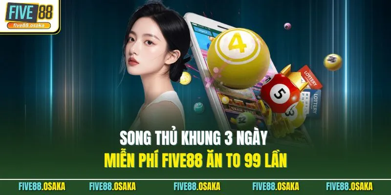 Song Thủ Khung 3 Ngày Miễn Phí Five88 Ăn To 99 Lần 6 Song Thủ Khung 3 Ngày Miễn Phí Five88 Ăn To 99 Lần
