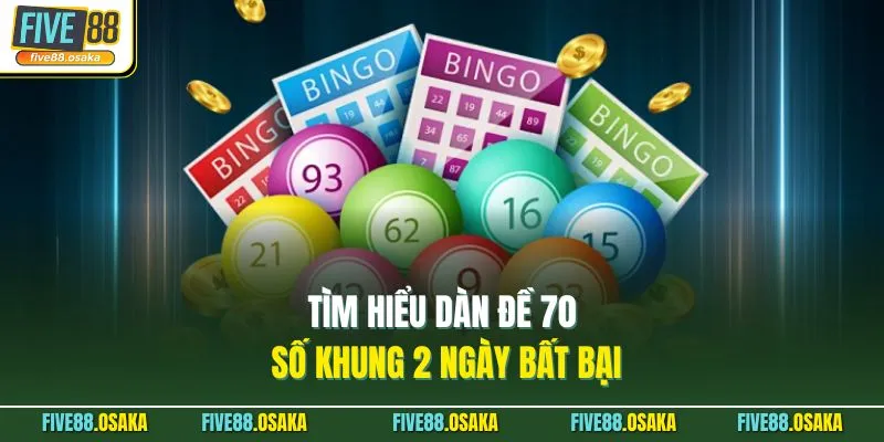 Dàn Đề 70 Số Khung 2 Ngày Bất Bại Tại Five88 Hiện Nay 2 Tìm hiểu dàn đề 70 số khung 2 ngày bất bại