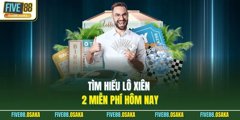 Tìm hiểu lô xiên 2 miễn phí hôm nay