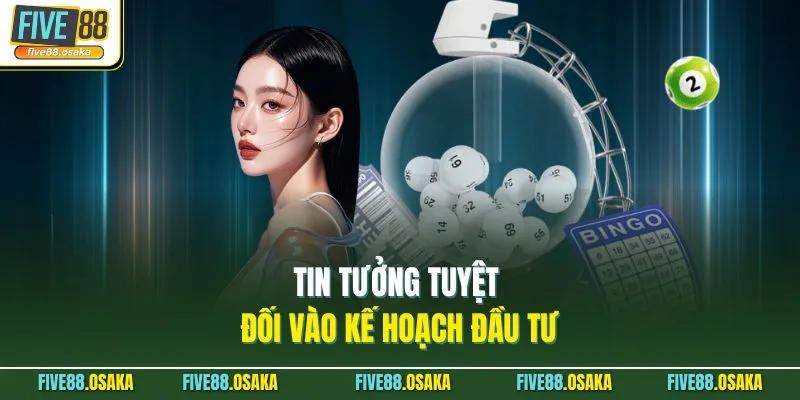 Dàn Đề 50 Số Khung 3 Ngày Rồng Bạch Kim - Kiếm Lời Từ Five88 4 Tin tưởng tuyệt đối vào kế hoạch đầu tư