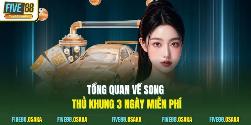 Song Thủ Khung 3 Ngày Miễn Phí Five88 Ăn To 99 Lần 2 Tổng quan về song thủ khung 3 ngày miễn phí